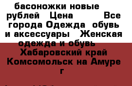 басоножки новые 500 рублей › Цена ­ 500 - Все города Одежда, обувь и аксессуары » Женская одежда и обувь   . Хабаровский край,Комсомольск-на-Амуре г.